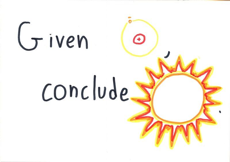 A proof-format joke: given a single hydrogen atom, conclude the sun.