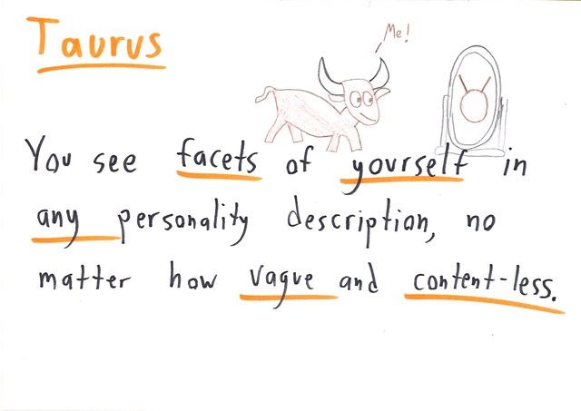 Taurus sees itself in any vague personality description (the Barnum effect).