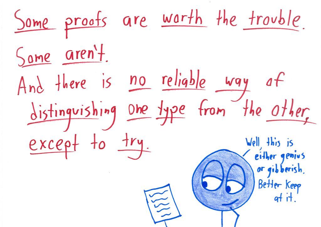 A mathematician staring at a messy chalkboard can't tell if the work is genius or gibberish; the only way to know if a proof is worth it is to try.