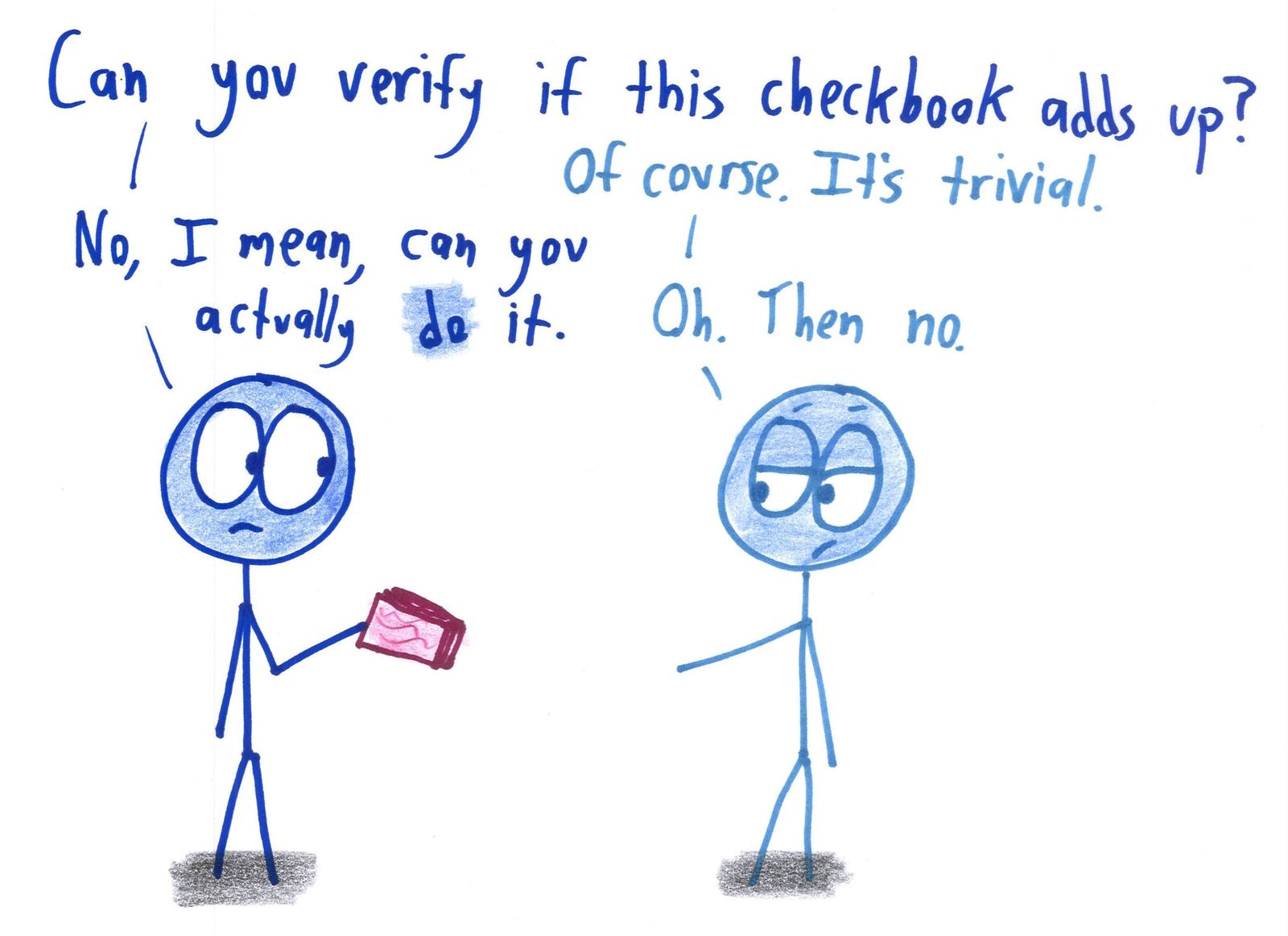 A mathematician happily calls balancing a checkbook trivial, but won't actually do the arithmetic.