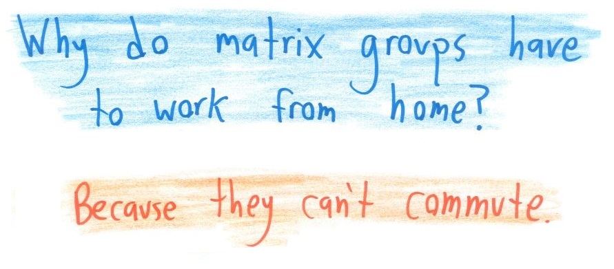 Text-only riddle: a pun on the non-commutativity of matrix multiplication.