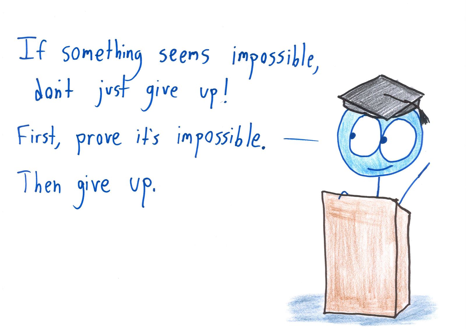Ten graduation-speech platitudes rewritten for mathematicians: prove it's impossible and then give up, make an even number of sign errors, you are your world's integral, and choose your own axioms. (panel 1 of 10)