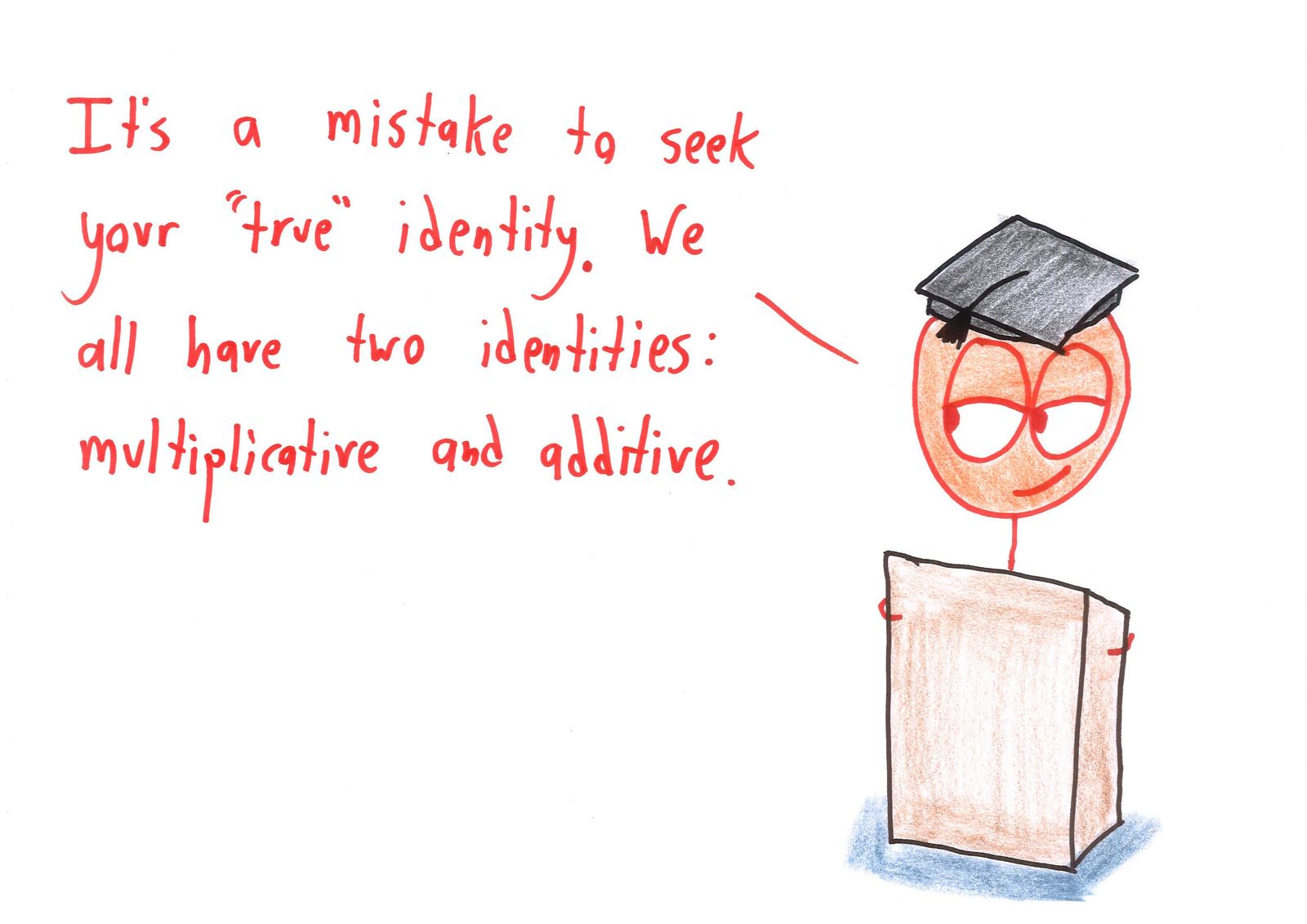 Ten graduation-speech platitudes rewritten for mathematicians: prove it's impossible and then give up, make an even number of sign errors, you are your world's integral, and choose your own axioms. (panel 3 of 10)