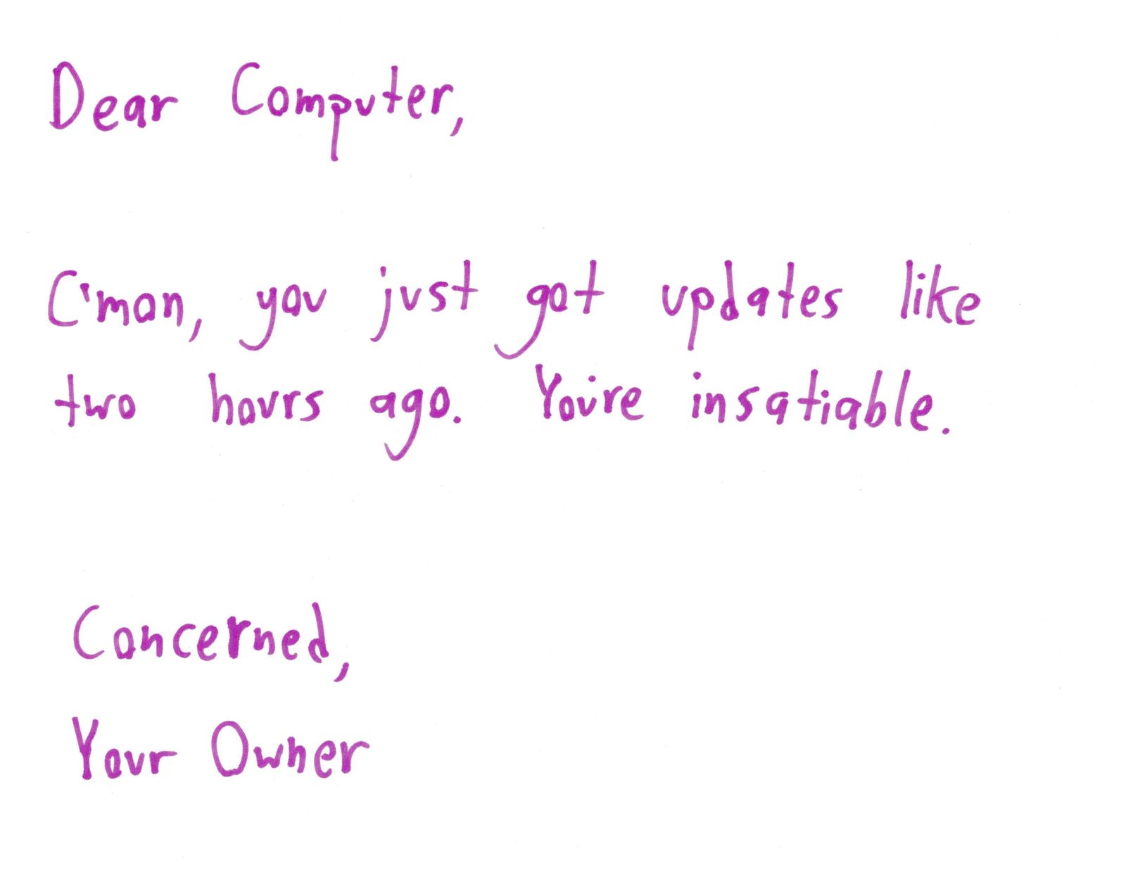 Text only: an exasperated letter to a computer that keeps demanding updates.