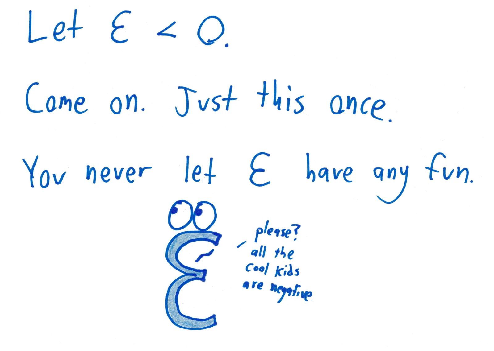 A pleading lowercase epsilon begs to be negative, just once, instead of the usual 'let ε > 0.'
