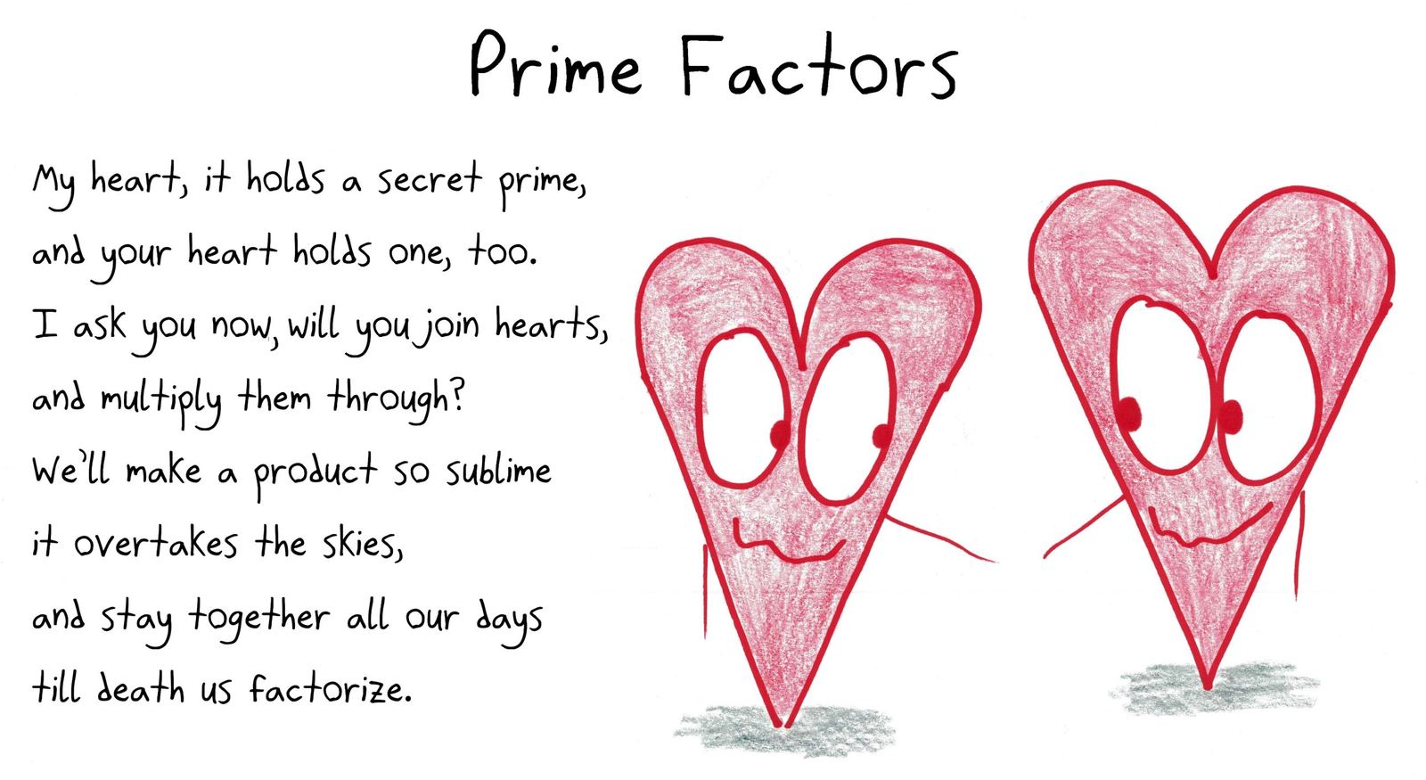 A love poem in which two hearts each hold a secret prime and multiply them together, staying united "till death us factorize." (Multiplying two secret primes is also how RSA encryption works.)