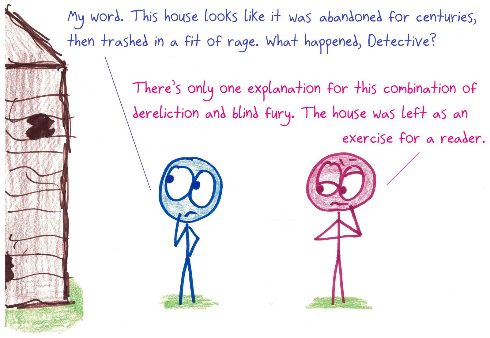 A detective examines a wrecked, abandoned house and concludes it was 'left as an exercise for the reader.'
