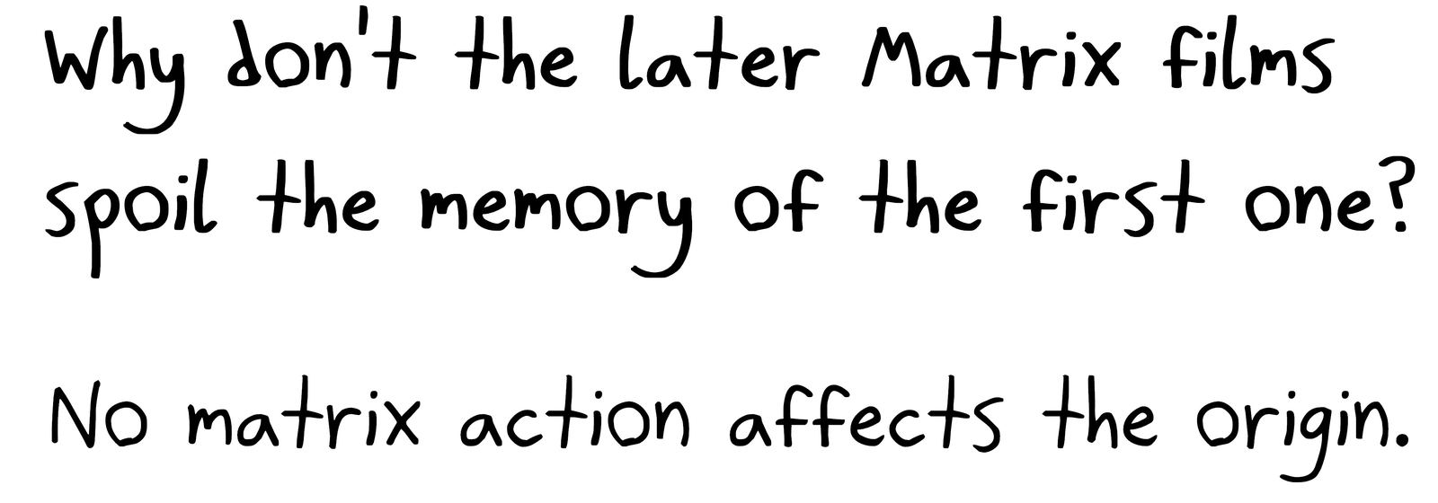 A Matrix joke: the sequels can't spoil the original, because no matrix action (linear transformation) moves the origin.