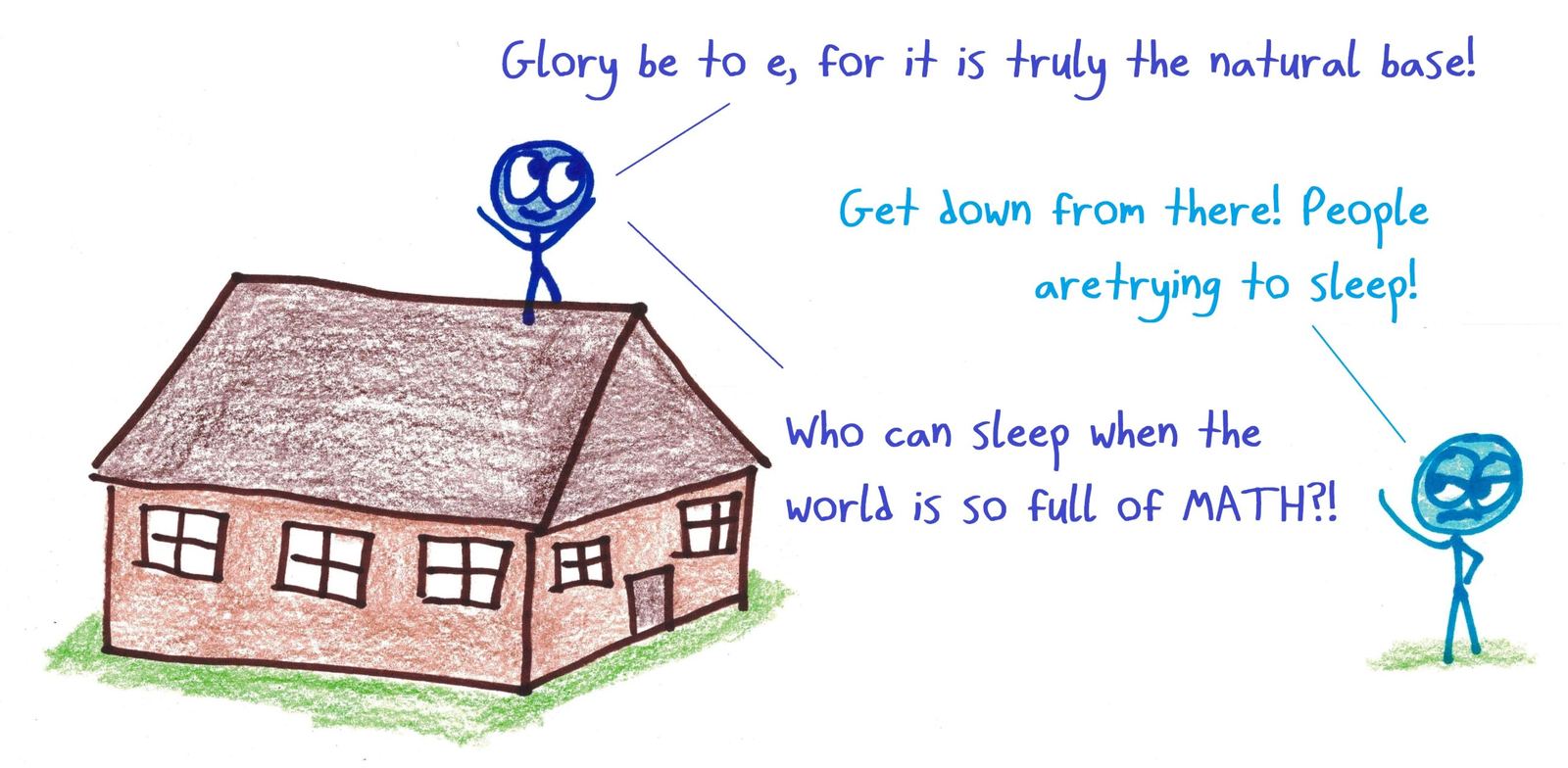 A math enthusiast shouts the praises of e, the natural base, from the rooftop in the middle of the night. A neighbor is less enthusiastic.