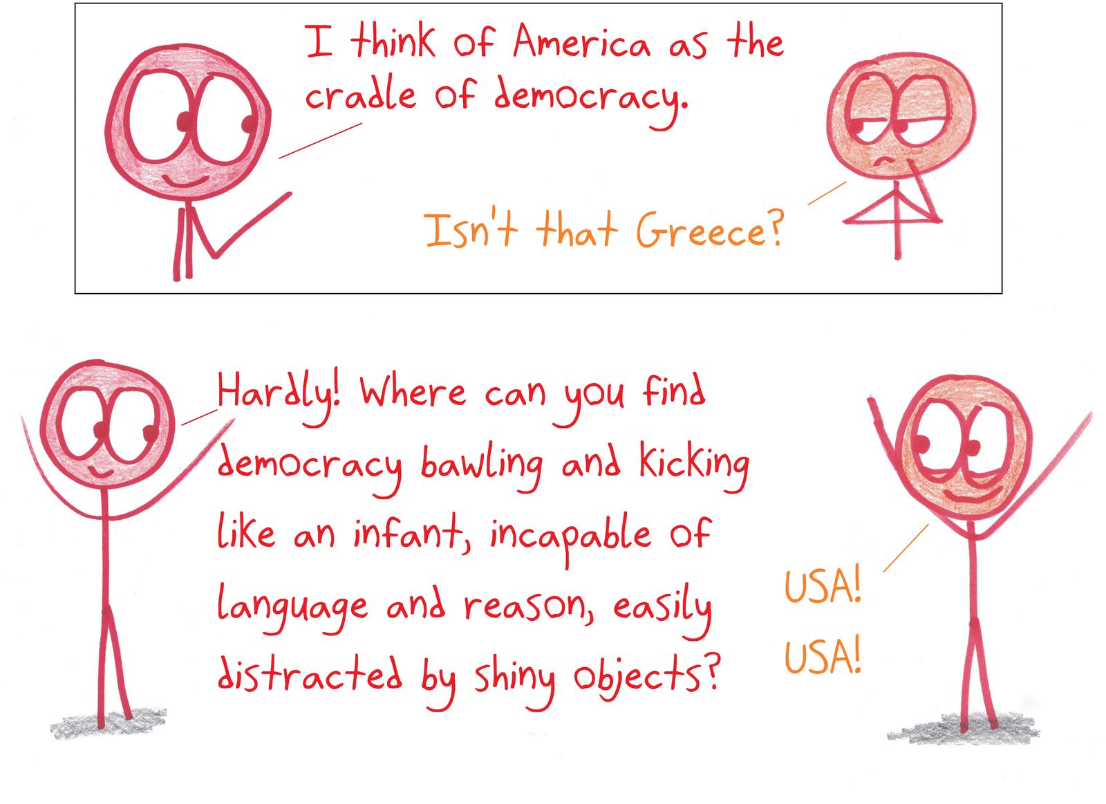 A friend calls America the 'cradle of democracy' because its democracy acts like an infant.