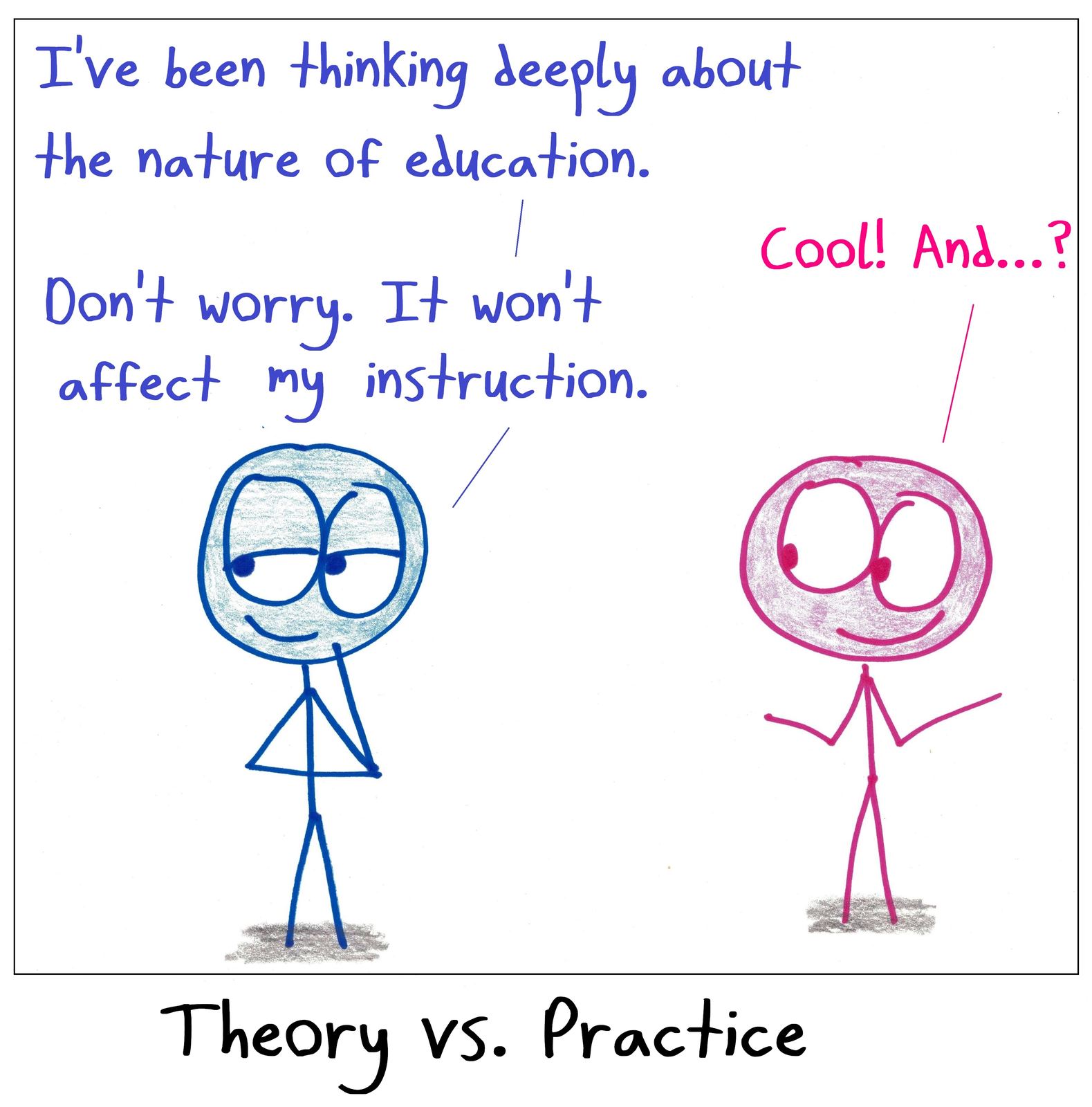 A teacher reassures a colleague that deep thoughts about education won't change how they teach.
