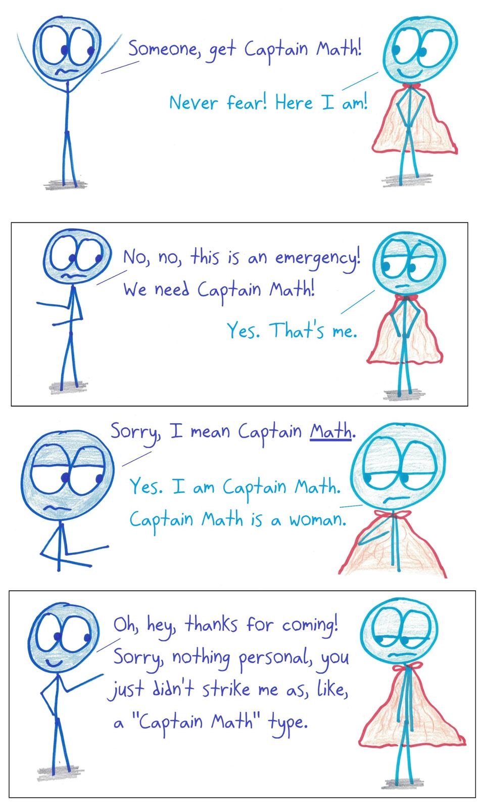The Adventures of Captain Math: someone calls for help and can't believe the caped hero who shows up, a woman, is really Captain Math. A gentle jab at assumptions about who does math.