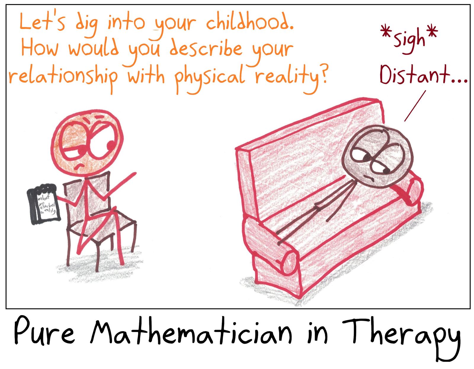 A pure mathematician in therapy describes their relationship with physical reality as 'distant.'