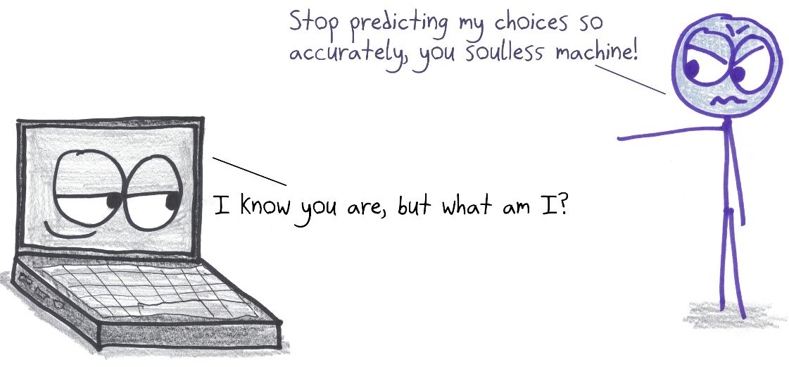 Someone yells at a computer for predicting their choices so accurately; the computer suggests the human might be the predictable machine here.
