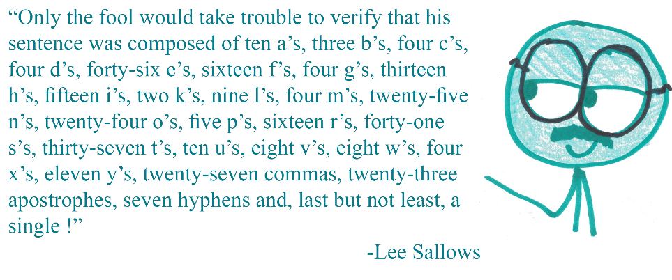 Lee Sallows's famous autogram, a sentence that correctly counts its own letters and punctuation, and dares you to check.