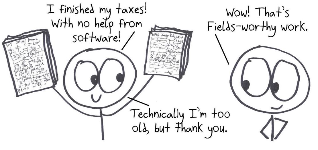 Someone finishes their taxes without software, and a friend calls it Fields Medal-worthy work. Sadly, they're too old for the Fields Medal's under-40 rule.