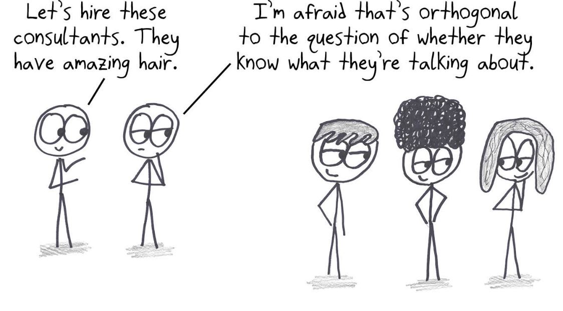 Should we hire these consultants? They have amazing hair. Sadly, that's orthogonal to whether they know what they're talking about.